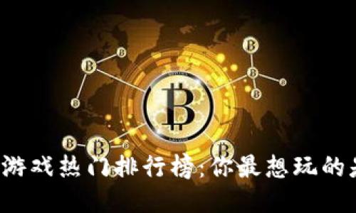 区块链游戏热门排行榜：你最想玩的是什么？