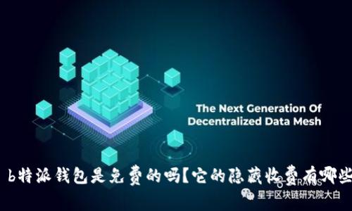 : b特派钱包是免费的吗？它的隐藏收费有哪些？