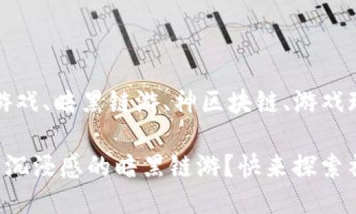 电竞游戏、区块链游戏、暗黑链游、神区块链、游戏玩法

你是否在寻找最具沉浸感的暗黑链游？快来探索神区块链游戏官网！