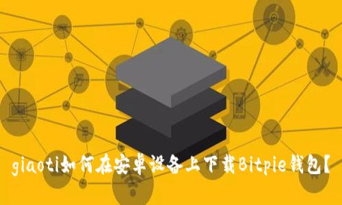 giaoti如何在安卓设备上下载Bitpie钱包？