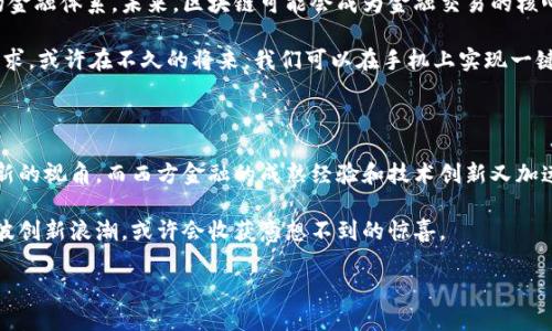 区块链石油宝和西方金融是当前热议的话题之一。随着科技的迅速发展，区块链技术的应用逐渐渗透到各个行业，尤其是在金融领域。为了更好地理解这两个概念之间的关系，下面我们将深入探讨它们的相互影响与未来发展。

区块链技术的崛起

区块链技术，作为一种去中心化的数据库系统，可以在不需要中介的情况下，安全、透明地记录交易。这种特性，使得区块链在各种行业，包括金融和能源领域，都开始被广泛应用。

尤其是在石油行业中，“石油宝”便是区块链技术的一个典型应用。它通过数字化的方式，使得石油的交易和管理变得更加高效。在传统的石油交易中，信息的不对称与数据的滞后性经常导致资源的浪费和利润的亏损，而采用区块链技术后，所有交易记录皆被实时记录在链条上，从而提高了透明度和信任度。

石油宝的工作原理

石油宝设计的初衷是为了让用户能更便捷地参与到石油投资中。它的核心在于将石油的价值以数字资产的形式展现，用户可以通过购买数字资产来间接投资于实际的石油资源。这不仅降低了投资门槛，也为用户提供了更多的投资渠道。

通过区块链技术，所有的交易都可以被追踪和验证，这为投资者提供了更大保障。想象一下，以往你可能需要借助多个中介来完成一笔石油交易，如今通过石油宝，你只需要通过手机就能轻松完成一切。这种便利性无疑吸引了不少投资者的目光。

西方金融的影响

然而，区块链石油宝并不仅仅是一个独立的现象。它与西方金融系统之间的关系颇为微妙。西方国家，在金融科技领域早已走在世界前列，特别是在数字货币和区块链应用方面。

例如，像美国这样的国家，已经开始推广一些基于区块链技术的金融产品。这意味着，西方金融在某种程度上也在支持类似石油宝的创新项目。投资者在这样的环境里，更容易接受区块链技术带来的新形式。毕竟，传统的金融系统由于流程繁琐、信息不对称等问题，常常让投资者感到无所适从。

挑战与机遇并存

当然，区块链石油宝的兴起并不是没有挑战的。首先，监管的问题是一个亟需解决的难题。许多国家的金融监管体系尚未跟上区块链技术的步伐，导致相关产品的法律地位不明。投资者在面对未知的法律风险时，难免会心里没底。

此外，由于区块链的技术特性，网络安全风险也不容忽视。一旦出现黑客攻击，造成的损失往往是毁灭性的。因此，对于投资者来说，选择安全可靠的平台，显得尤为重要。

不过，对应的机会也是显而易见的。随着区块链技术的不断成熟，越来越多的企业将其与传统产业相结合，推出更多创新产品。这不仅为投资者提供了更多选择，也为市场注入了新的活力。

未来发展趋势

展望未来，区块链石油宝与西方金融之间的互动只会愈加频繁。这种互动不仅将推动区块链技术的进一步发展，也将重塑传统的金融体系。未来，区块链可能会成为金融交易的核心技术，尤其是在石油等大宗商品的交易中，我们可以期待类似石油宝这样的产品继续涌现。

与此同时，西方金融也在向着去中心化的方向发展。这种转变意味着，金融服务将变得更加智能、便捷，也更加贴近普通用户的需求。或许在不久的将来，我们可以在手机上实现一键买卖石油，享受全新的投资体验。

总结

总而言之，区块链石油宝和西方金融是一个相辅相成的生态系统。区块链技术以其去中心化、透明的特点，为石油投资带来了全新的视角，而西方金融的成熟经验和技术创新又加速了这一转变。

尽管面临着诸多挑战，但只要妥善应对，相信未来区块链技术会在金融领域展现更大的潜力。而作为普通投资者的我们，抓住这波创新浪潮，或许会收获意想不到的惊喜。

区块链石油宝如何改变西方金融格局？