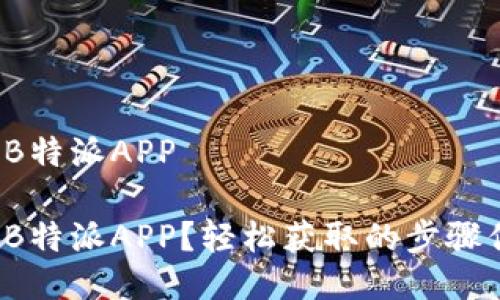 如何下载B特派APP

如何下载B特派APP？轻松获取的步骤你知道吗？