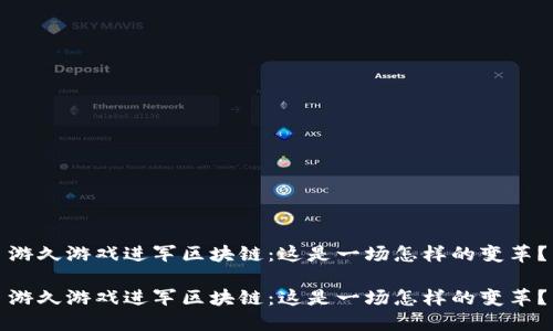 游久游戏进军区块链:这是一场怎样的变革?
游久游戏进军区块链:这是一场怎样的变革?