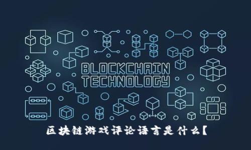 区块链游戏评论语言是什么？