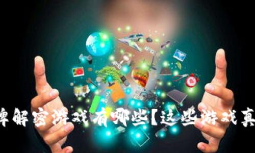 区块链棋牌解密游戏有哪些？这些游戏真的值得玩？