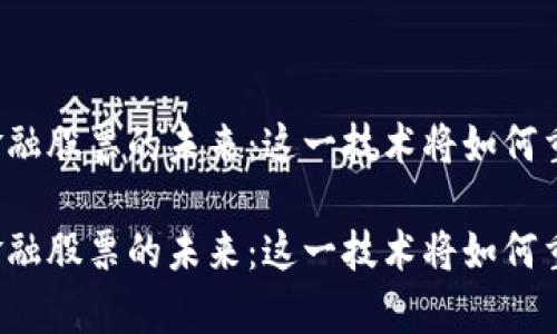 区块链叠加金融股票的未来：这一技术将如何重塑投资市场？

区块链叠加金融股票的未来：这一技术将如何重塑投资市场？