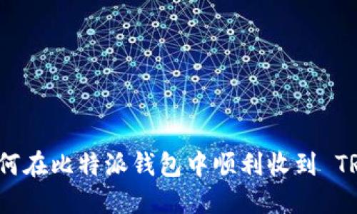 如何在比特派钱包中顺利收到 TRX？