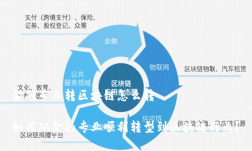 金融专业转区块链怎么转

如何从金融专业顺利转型到区块链行业？