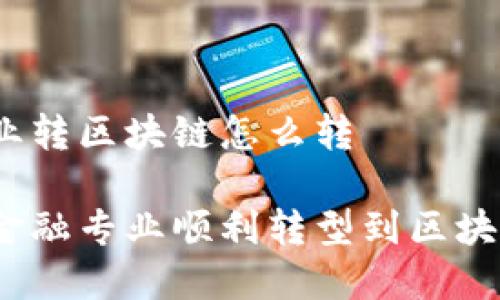 金融专业转区块链怎么转

如何从金融专业顺利转型到区块链行业？