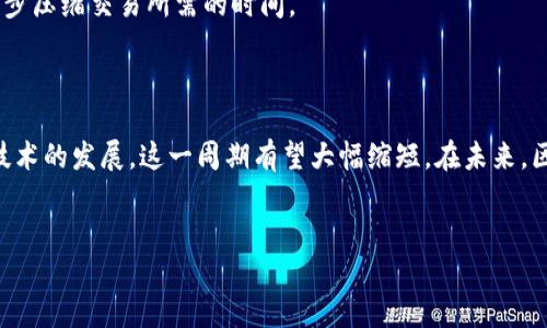 区块链金融贸易周期的长度可能会因多种因素而有所不同，包括交易的复杂性、参与方的效率以及区块链网络的性能等。为了深入理解这一概念，我们将对相关内容进行详细探讨。

区块链金融的兴起为传统的贸易模式带来了深刻的变革。通过去中心化的方式，区块链技术使得信息的传递更加快速透明。而金融贸易的周期也是我们在进行实际操作时必须特别关注的一个关键。

什么是区块链金融贸易周期？

区块链金融贸易周期是指从交易开始到交易完成的整个过程。在传统的贸易中，这个过程可能涉及多方的协调和操作，比如支付、交货、审核等。而在区块链环境下，许多操作和信息都能够通过智能合约来自动执行，这让周期有了潜在的缩短空间。

影响区块链金融贸易周期的因素

1. **交易的复杂性**：不同类型的交易涉及的合约和验证程序不同。简单的交易可能在几分钟之内就能完成，而复杂的交易可能需要几天来确保各方一致同意。

2. **网络性能**：区块链技术目前有很多种实现方式（如比特币、以太坊等），这些网络的性能差异直接影响到交易处理的速度。例如，比特币网络的交易确认时间通常比较长，而以太坊网络在某些情况下则相对较快。

3. **市场参与者的反应时间**：在区块链金融贸易中，参与者的积极性和响应速度也在很大程度上决定了整个周期的长度。如果参与者能够及时响应交易请求，那么整个过程就会加速；而如果参与者反应较慢，则会增加整体交易所需的时间。

区块链如何金融贸易周期？

区块链技术通过其**去中心化**的特性和“不可篡改”特性，根本上改变了信息交流的方式。例如，通过智能合约，交易双方可以自动化执行合约条款，这大幅度提高了交易的效率。

此外，区块链提供的透明性也极大地减少了信息的不对称，降低了欺诈的可能性。当所有参与者都能在网络上实时查看交易信息时，所有操作都在更加安全和可信的环境中进行。

未来区块链金融贸易周期的发展趋势

随着技术的进步和应用场景的拓展，区块链金融贸易周期的效率将会不断提升。新兴技术如第二层解决方案（如闪电网络）和跨链技术的出现，将推动交易处理速度的进一步提高。

与此同时，区块链生态系统的不断完善也将促使更多的企业加入这一行列，提高参与的积极性，进一步压缩交易所需的时间。

结论

整体来看，区块链金融贸易周期的长短没有固定的答案，因为它受多种因素的影响。但可以说，随着技术的发展，这一周期有望大幅缩短。在未来，区块链技术将为全球贸易带来更加高效和安全的解决方案。

区块链金融,金融贸易,贸易周期,智能合约,去中心化/guanjianci 
区块链金融贸易周期是几天？