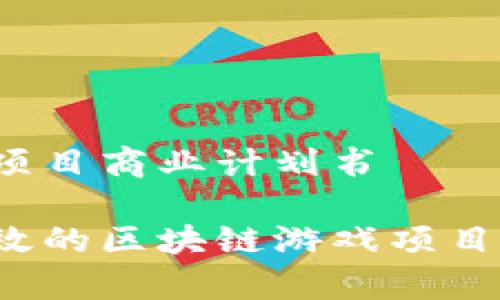 区块链游戏项目商业计划书

如何制定有效的区块链游戏项目商业计划书？