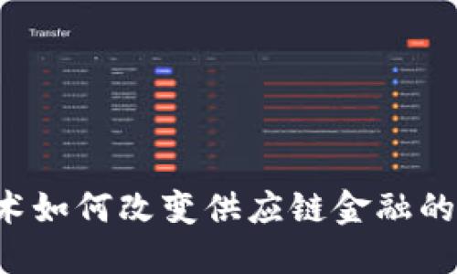 区块链技术如何改变供应链金融的游戏规则？