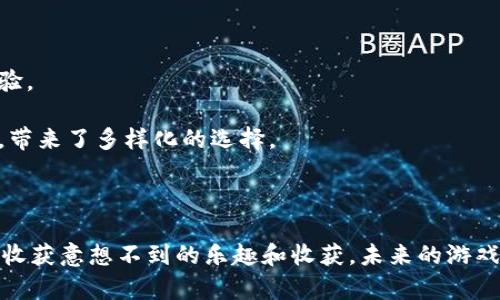 思考一个符合大众和，以关键词为基础：

btc/btc区块链游戏真的能带来乐趣吗？ 

/guanjianci区块链游戏, 玩区块链游戏, 游戏收益, NFT游戏, 区块链技术

引言：区块链游戏的兴起

你有没有想过，玩游戏不仅可以放松心情，还能赚点小钱？这听起来像是一场梦，但区块链游戏的出现，正是把这样的梦想变为现实的关键。随着区块链技术的发展，我们看到越来越多的游戏在这一领域崭露头角。今天，我们就来聊聊这些新兴的区块链游戏，看看它们到底能不能玩，能带给我们怎样的体验，以及它们背后的经济模式是怎样的。

什么是区块链游戏？

简单来说，区块链游戏就是利用区块链技术来构建的游戏。这种游戏的特点是去中心化，玩家不仅可以参与游戏的运行，还能对游戏的内容、规则产生影响。通过区块链技术，游戏内的资产（如角色、道具等）都以数字资产的形式存在，理论上玩家拥有这些资产的完全控制权。

区块链游戏的乐趣在哪里？

要真正理解区块链游戏的乐趣，首先得知道这些游戏与传统游戏的不同之处。现代游戏往往是由单一的公司控制，玩家所拥有的游戏道具在游戏外几乎没有任何价值。而在区块链游戏中，玩家的资产可以通过交易或出售来实现价值。例如，你可能在一场刺激的冒险中获得了一把稀有的道具，在其他玩家中找到了买家，这不仅是一种成就感，更是一种实际的经济收益。

如何玩区块链游戏？

玩区块链游戏并不复杂，但你需要了解一些基础知识。首先，你需要一个数字钱包，这是储存你所有数字资产的地方。许多区块链游戏都使用以太坊平台，因此，拥有一个以太坊钱包是非常重要的。在钱包中充值一些以太坊，便可以开始选择你喜欢的游戏了。

除了基础设施，选择合适的游戏也是关键。市场上有数不胜数的区块链游戏，有的适合喜欢战略的玩家，有的则偏向于休闲玩法。这时候，多花时间浏览和比较不同游戏的玩法是十分必要的。

收益与风险

关于区块链游戏，大家最关心的无非是“我能赚多少钱？”不得不说，这是一个复杂又充满风险的问题。的确，许多玩家通过玩区块链游戏获得了可观的游戏收益，但这背后往往伴随着高风险。市场的波动性较大，某些游戏可能迅速变得受欢迎，而有些游戏则可能在几个月后失去所有的吸引力。因此，要谨慎对待收益，避免将所有的资金投入一款游戏中。

NFT与区块链游戏的结合

谈到区块链游戏，就不能不提到NFT（非同质化代币）。这些数字资产在许多区块链游戏中扮演着重要角色，甚至可以说是游戏的核心。每一个NFT都是独一无二的，代表着游戏内的某种物品或特质。购买NFT让你在游戏中拥有独特的角色或装备，反过来，这些独特性质也提升了它们的市场价值。对于喜欢收藏的玩家来说，这种机制无疑增加了游戏的趣味性和投资价值。

流行区块链游戏推荐

在如今的市场上，有许多知名的区块链游戏可供选择。比如“Axie Infinity”，这个游戏结合了养成与战斗的元素，让玩家在享受游戏的同时还能通过养成角色获利。另一个例子是“Decentraland”，它是一个虚拟现实平台，玩家可以在其中创建、体验和获利，去探索一个由用户主导的虚拟世界。而“Gods Unchained”则是一个免费的卡牌游戏，玩家通过战斗获得卡牌，进而提升实力，甚至可以将获得的卡牌进行交易。每种游戏都有其独特的魅力，你可以根据自己的兴趣选择。

社区与社交

区块链游戏还有一个突出的特点就是社区化。玩家们可以通过社交媒体、论坛等平台分享自己的游戏经历和策略，甚至一起组队完成挑战。这种社交属性不仅增添了游戏内容的趣味性，还带来了更多的人际互动。你可以在游戏中认识到来自世界各地的朋友，彼此交流游戏心得，甚至一起进行交易与合作。

未来展望：区块链游戏的潜力

随着技术的发展，区块链游戏的未来充满了无限可能。越来越多的开发者开始关注这一领域，并尝试将更多的创新元素融入其中。未来，我们可能会看到更多与现实生活紧密结合的游戏，通过虚拟资产带来更真实的体验。

此外，随着用户认知的提高，区块链游戏的市场容量也正逐渐扩大。我们可以预见，越来越多的玩家将会加入到这个充满机遇与挑战的世界中，这不仅使游戏产业本身发生变革，也为经济的数字化转型提供了新的路径，带来了多样化的选择。

结语：挑战与机遇

总的来说，区块链游戏不仅仅是一种娱乐方式，更是一场全新的数字革命。虽然它们带来了诸多机遇，但与此同时，我们也需要保持警惕，对投资风险有足够的认识。在即将到来的区块链游戏时代，不妨试试看，也许你会收获意想不到的乐趣和收获。未来的游戏世界，将会是一场怎样的冒险，只等待你去探索！