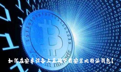 如何在安卓设备上正确下载安装比特派钱包？