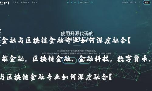 思考：智能金融与区块链金融专业如何深度融合？

关键词：智能金融, 区块链金融, 金融科技, 数字货币, 未来金融

智能金融与区块链金融专业如何深度融合？