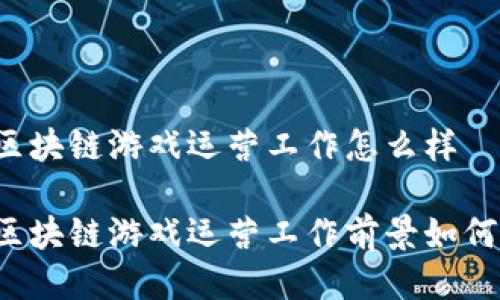 区块链游戏运营工作怎么样

区块链游戏运营工作前景如何？