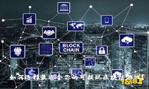  如何选择最适合你的可提现区块链游戏？