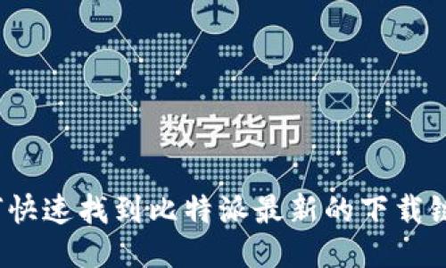 如何快速找到比特派最新的下载链接？