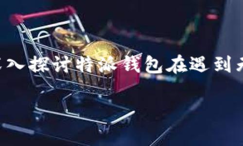 钱包无法生成交易的问题可能对用户造成诸多困扰。本文将深入探讨特派钱包在遇到无法生成交易时的原因及解决方案，并进行详细的分析及解析。

为什么我的特派钱包无法生成交易？