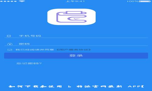 如何下载和使用 b 特派官网最新 APP？