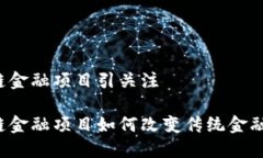 区块链金融项目引关注区块链金融项目如何改变
