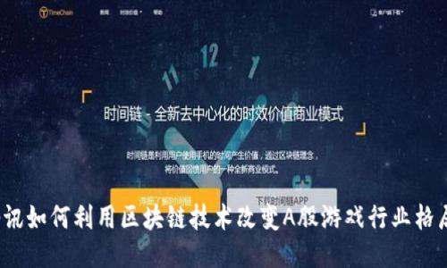 腾讯如何利用区块链技术改变A股游戏行业格局？