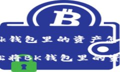 谁知道bk钱包里的资产怎么变现如何轻松将BK钱包