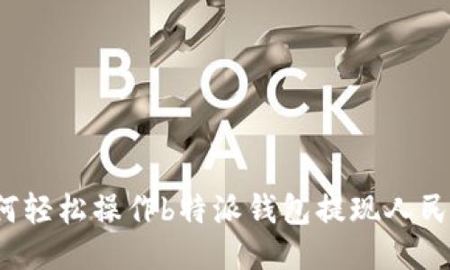 如何轻松操作b特派钱包提现人民币？