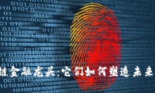 美国区块链金融龙头：它们如何塑造未来金融环境？