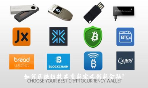 如何区块链技术重新定义创新金融?