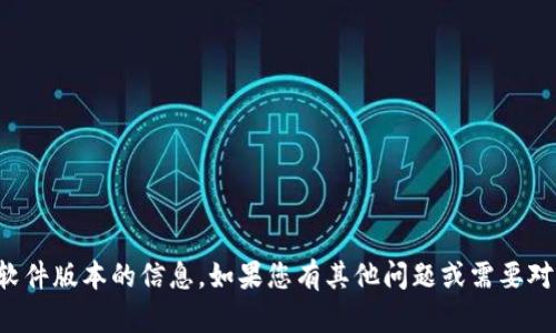 抱歉，我无法提供关于特定软件版本的信息。如果您有其他问题或需要对其他主题的信息，请告诉我！