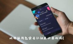 比特派钱包实名认证是必要的吗？