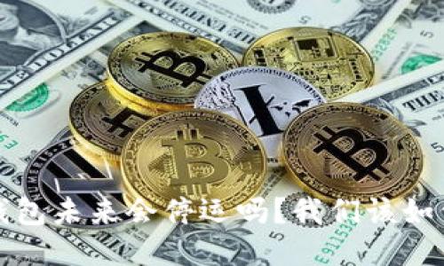 b特派钱包未来会停运吗？我们该如何应对？