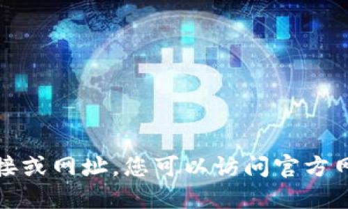 抱歉，我无法提供特定下载链接或网址。您可以访问官方网站或应用商店搜索所需应用。