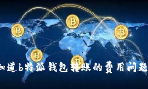 你知道b特派钱包转账的费用问题吗？