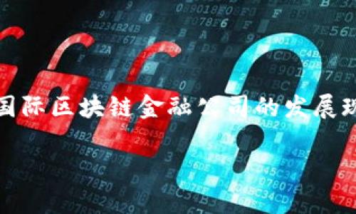 马云近年来对区块链科技及其在金融领域中的应用发表了不少见解，尤其是针对国内和国际区块链金融公司的发展现状与未来趋势。他的评估常常涉及到区块链的潜力、挑战、以及它如何颠覆传统金融体系。

马云认为，区块链金融公司会如何改变我们的投资方式？