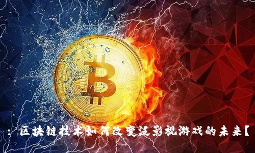 : 区块链技术如何改变泛影视游戏的未来？
