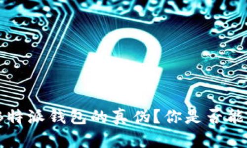 : 如何辨别B特派钱包的真伪？你是否能分辨出真假？