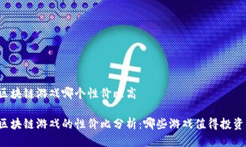 区块链游戏哪个性价比高

区块链游戏的性价比分析：哪些游戏值得投资？