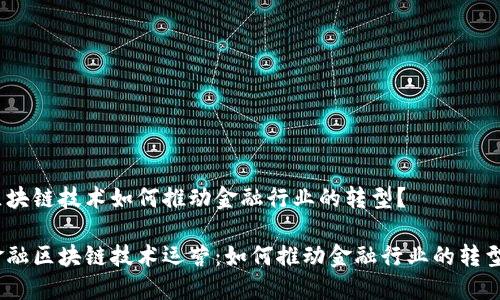 区块链技术如何推动金融行业的转型？

金融区块链技术运营：如何推动金融行业的转型？