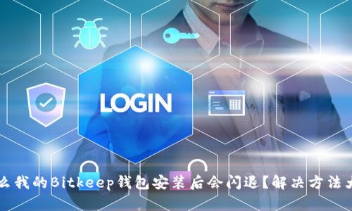为什么我的Bitkeep钱包安装后会闪退？解决方法大公开