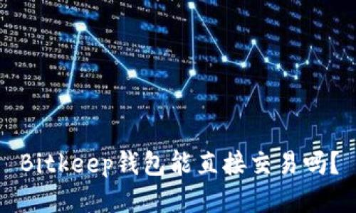 Bitkeep钱包能直接交易吗？