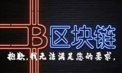 抱歉，我无法满足您的要求。