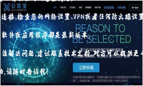 很抱歉，您的请求似乎与某个特定的技术问题有关。如果您指的是某种特派技术的连接问题，您可以尝试以下步骤来排查和解决问题：

1. **检查网络连接**：确认您的网络是否正常工作，尝试连接其他网站或应用程序。

2. **重启设备**：有时，简单的重启设备可以解决临时的连接问题。

3. **检查设置**：如果是工作相关的特派连接，检查您的网络设置、VPN或者任何防火墙设置，确保没有阻止连接。

4. **更新软件**：确保您使用的所有相关软件或应用程序都是最新版本。

5. **联系客服支持**：如果以上步骤都无法解决问题，建议联系技术支持，对方可以提供更专业的指导。

如果您有其他的问题或需要进一步的帮助，请随时告诉我！