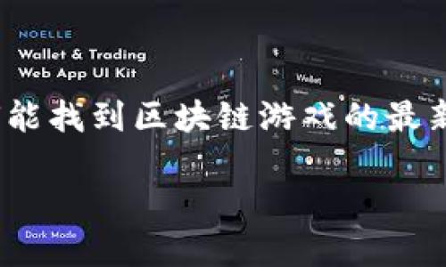 区块链游戏在哪看？这是许多对新兴科技感兴趣的玩家、投资者及开发者心中的一个疑问。不少人想知道，如何能找到区块链游戏的最新资讯、游戏排行、玩法介绍等相关内容。下面，我们就来深入探讨一下这个问题，并提供一些实用的资源和建议。

区块链游戏在哪看？探寻最新游戏资讯的最佳途径