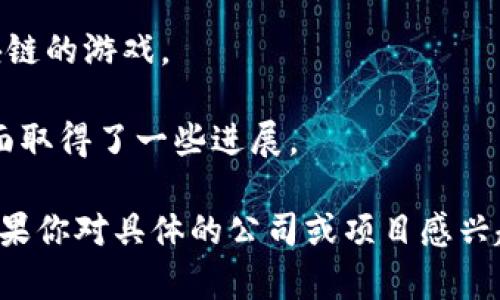韩国区块链游戏公司在近年来蓬勃发展，有几家公司在这一领域表现尤为突出。以下是一些知名的韩国区块链游戏公司：

1. **Animoca Brands**：虽然是总部设在香港的公司，但在韩国设有多个办事处，积极投资和开发区块链游戏项目。
  
2. **Netmarble**：这是一家大型游戏公司，已开始探索区块链技术在游戏中的应用。

3. **Krafton**：虽然以其《PUBG》而闻名，Krafton也在研究区块链技术以提升游戏体验。

4. **WeMade**：以开发《传奇》系列游戏闻名，WeMade也在积极开发基于区块链的游戏。

5. **Chain Games**：虽然较小，但在致力于将传统游戏转型为区块链游戏方面取得了一些进展。

这些公司正在努力将区块链技术与游戏结合，推动游戏产业的新的发展方向。如果你对具体的公司或项目感兴趣，可以进一步深入研究它们的官方网站或社交媒体，以获得最新的信息和动态。
