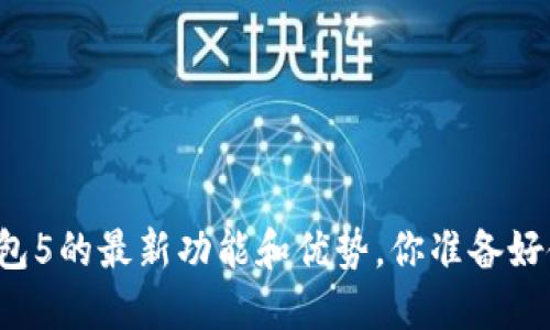 比特派钱包5的最新功能和优势，你准备好使用了吗？