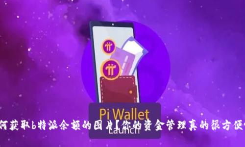 如何获取b特派余额的图片？你的资金管理真的很方便吗？