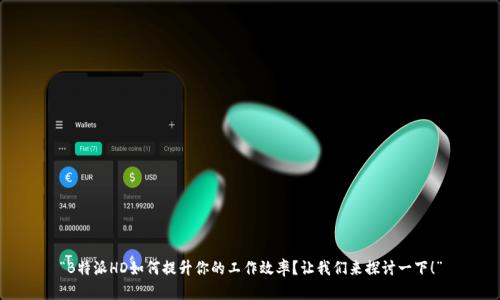 “B特派HD如何提升你的工作效率？让我们来探讨一下！”