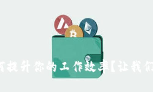 “B特派HD如何提升你的工作效率？让我们来探讨一下！”